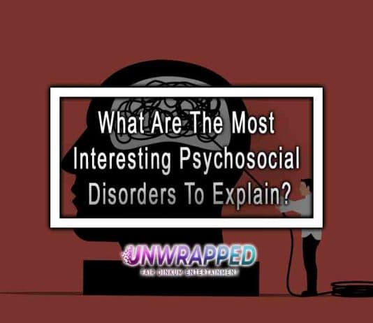 What Are The Most Interesting Psychosocial Disorders To Explain? What Are The Most Interesting Psychosocial Disorders To Explain?