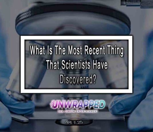 What Is The Most Recent Thing That Scientists Have Discovered? What Is The Most Recent Thing That Scientists Have Discovered?