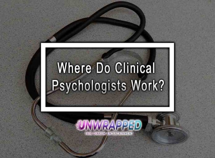 Where Do Clinical Psychologists Work Where Do Clinical Psychologists Work?