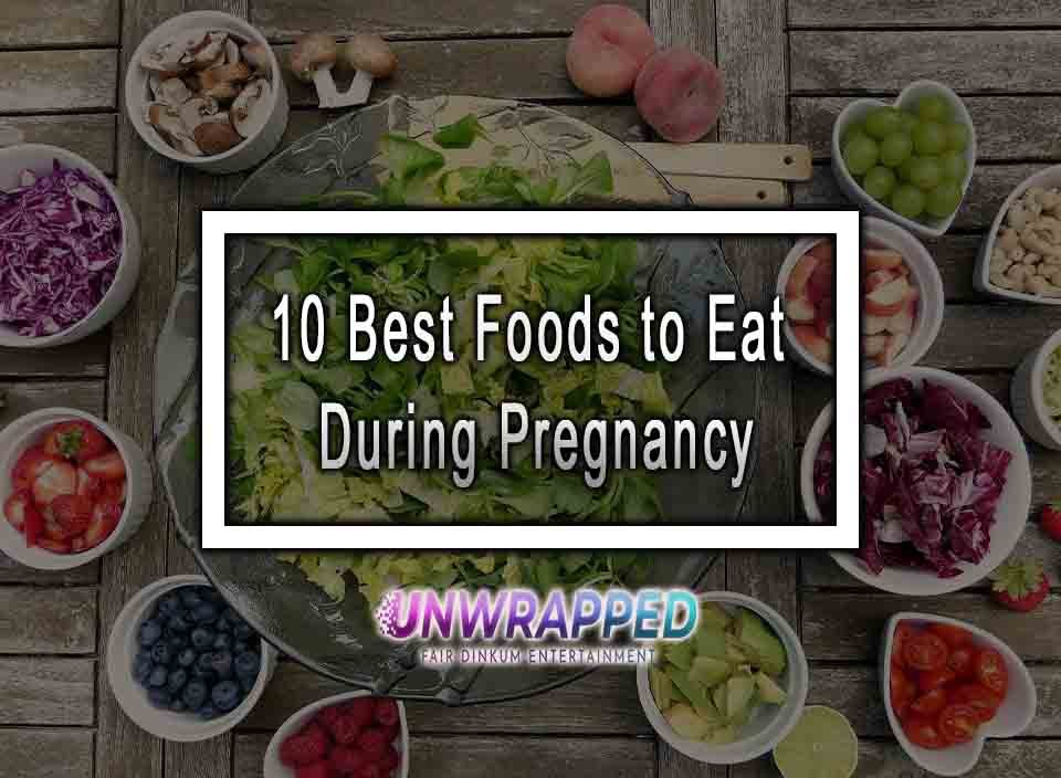 10 Best Foods to Eat During Pregnancy