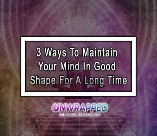3 Ways To Maintain Your Mind In Good Shape For A Long Time