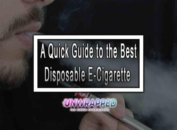 A Quick Guide to the Best Disposable E-Cigarette A Quick Guide to the Best Disposable E-Cigarette