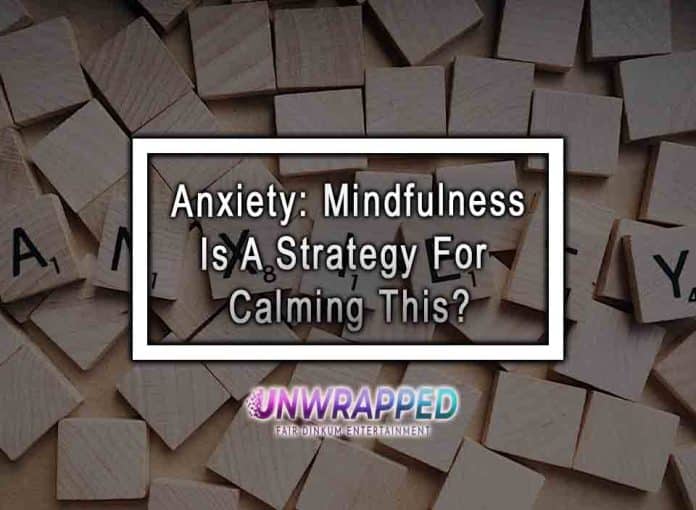 Anxiety: Mindfulness Is A Strategy For Calming This?