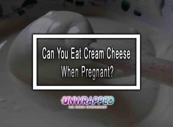 can-you-eat-cream-cheese-when-pregnant-has-bad-side-effect