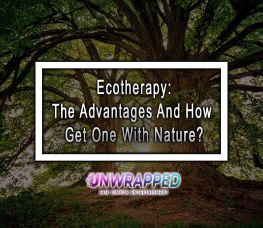 Ecotherapy: The Advantages And How Get One With Nature? Ecotherapy: The Advantages And How Get One With Nature?
