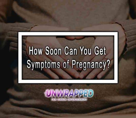 Symptoms of Pregnancy: How Soon Can You Get? How Soon Can You Get Symptoms of Pregnancy?