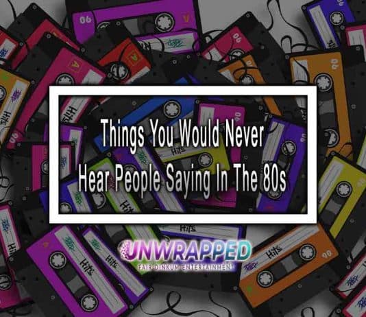 The 80s : Things You Would Never Hear People Saying Things You Would Never Hear People Saying In The 80s