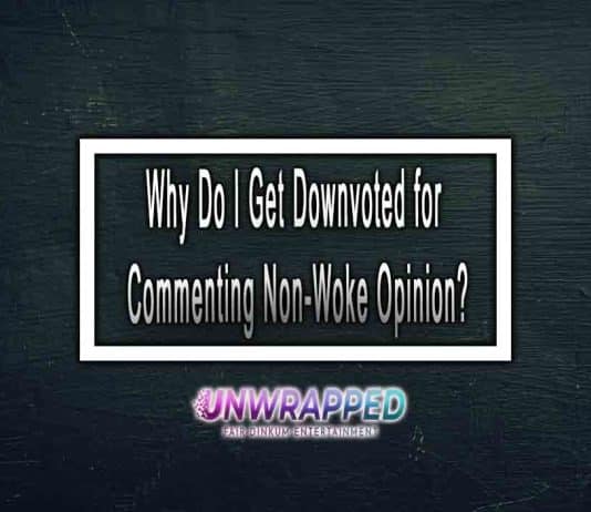 Why Do I Get Downvoted for Commenting Non-Woke Opinion?
