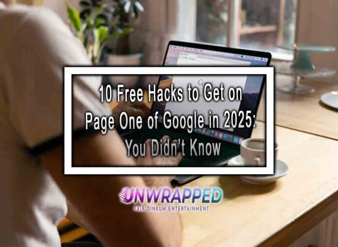 10 Free Hacks to Get on Page One of Google in 2025: Secrets You Didn’t Know