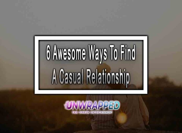 6 Awesome Ways To Find A Casual Relationship