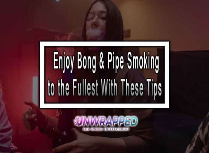 Enjoy Bong & Pipe Smoking to the Fullest With These Tips