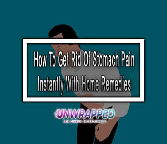 How To Get Rid Of Stomach Pain Instantly With Home Remedies How To Get Rid Of Stomach Pain Instantly With Home Remedies