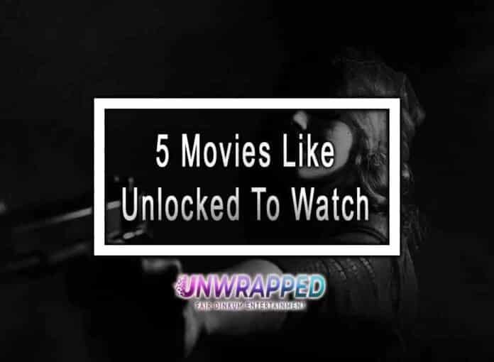 5 Movies Like Unlocked To Watch