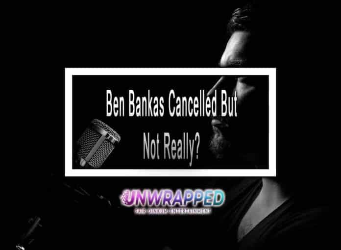 Ben Bankas Cancelled But Not Really Ben Bankas Cancelled But Not Really?