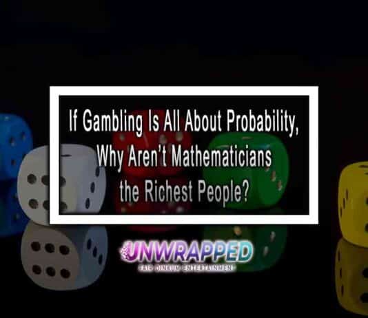 If Gambling Is All About Probability, Why Aren’t Mathematicians the Richest People? If Gambling Is All About Probability, Why Aren’t Mathematicians the Richest People?