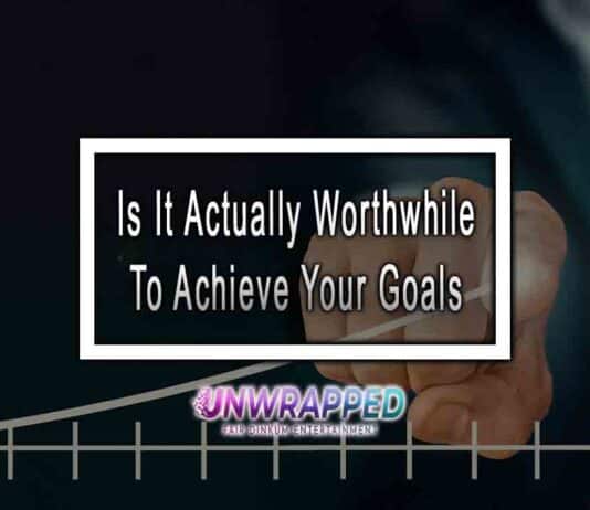 Is It Actually Worthwhile To Achieve Your Goals