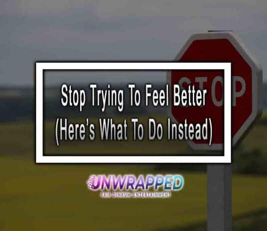 Stop Trying To Feel Better (Here’s What To Do Instead)