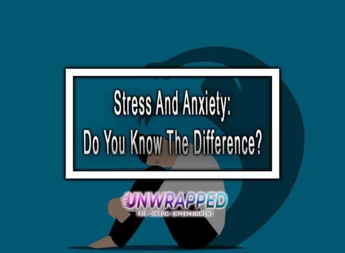 Stress And Anxiety: Do You Know The Difference?