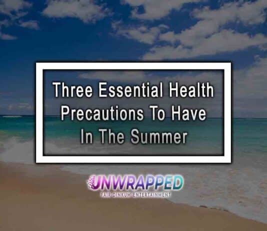 Three Essential Health Precautions To Have In The Summer Three Essential Health Precautions To Have In The Summer
