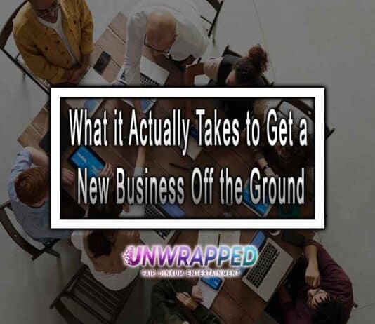 What it Actually Takes to Get a New Business Off the Ground What it Actually Takes to Get a New Business Off the Ground