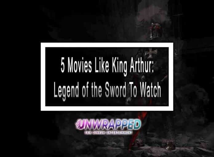 5 Movies Like King Arthur: Legend of the Sword To Watch