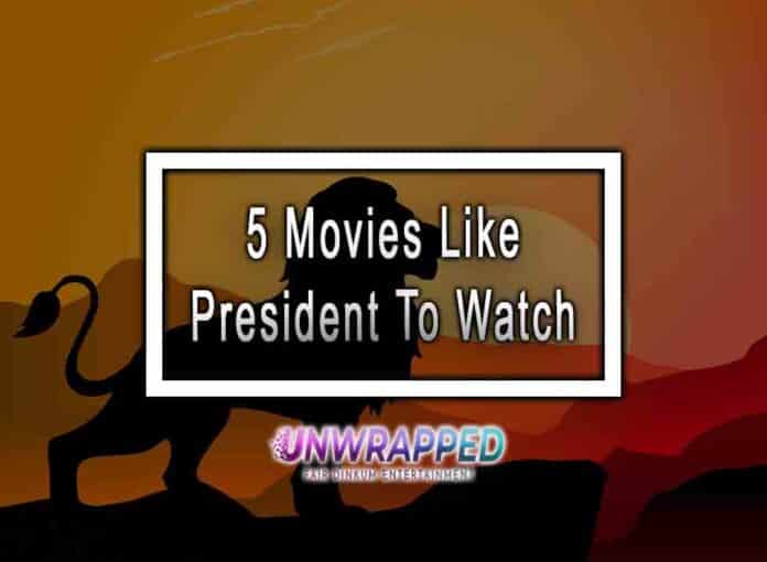 5 Movies Like President To Watch 5 Movies Like President To Watch
