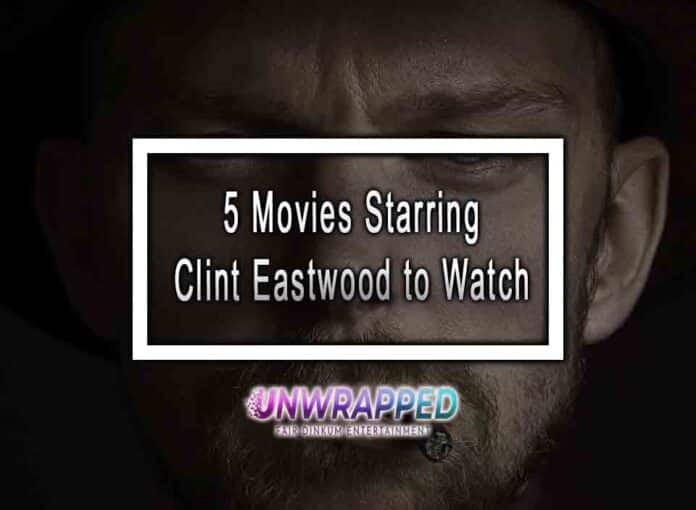 5 Movies Starring Clint Eastwood to Watch 5 Movies Starring Clint Eastwood to Watch