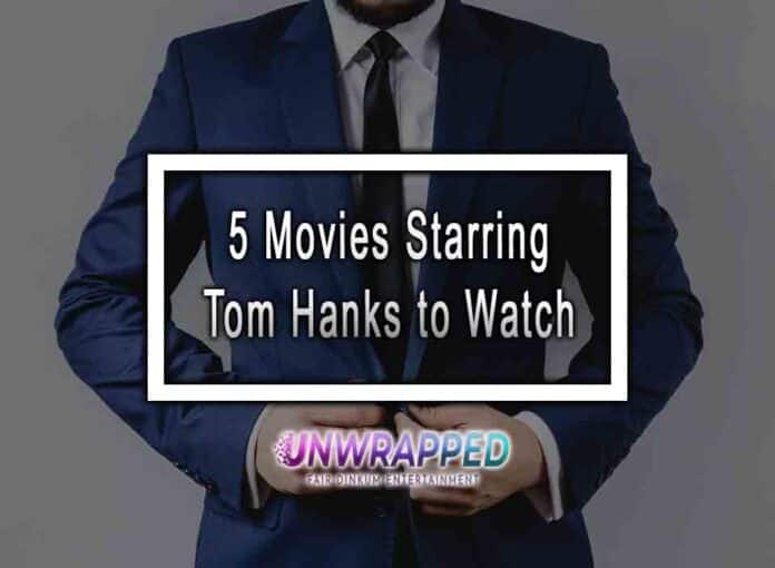 5 Movies Starring Tom Hanks to Watch 5 Movies Starring Tom Hanks to Watch