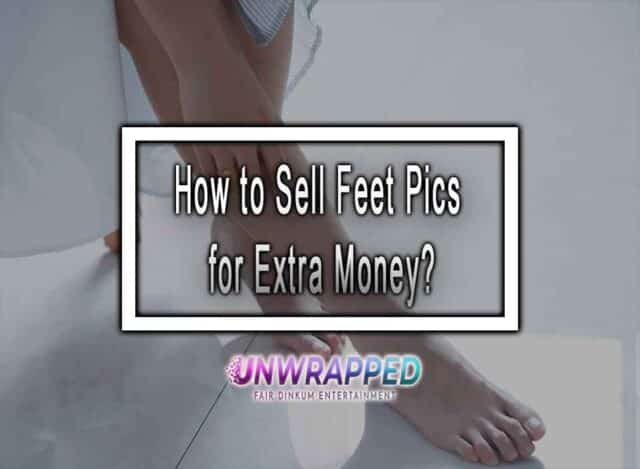 How to Sell Feet Pics for Extra Money?