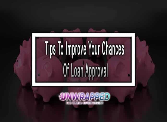 Tips To Improve Your Chances Of Loan Approval