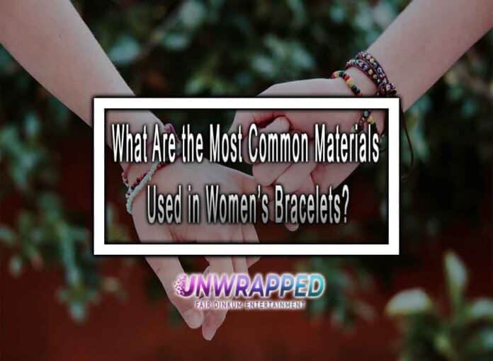 What Are the Most Common Materials Used in Women’s Bracelets?