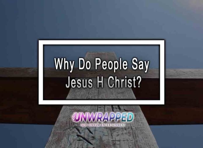 Why Do People Say Jesus H Christ?