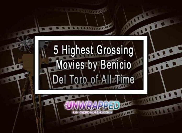 5 Highest Grossing Movies by Benicio Del Toro of All Time