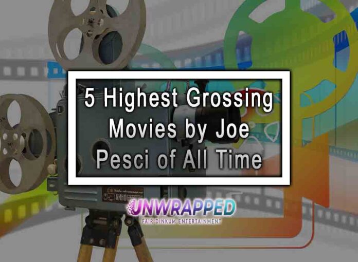 5 Highest Grossing Movies by Joe Pesci of All Time