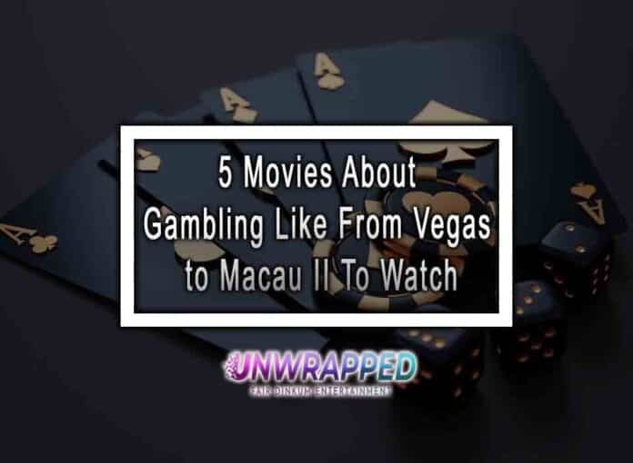 5 Movies About Gambling Like From Vegas to Macau II To Watch