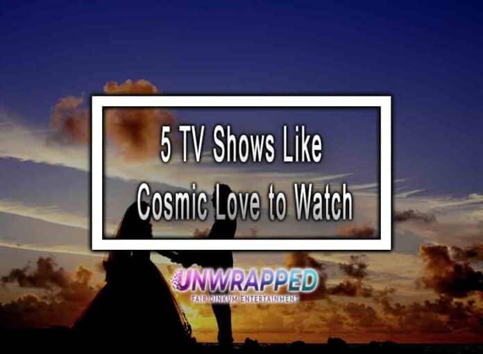 5 TV Shows Like Cosmic Love to Watch