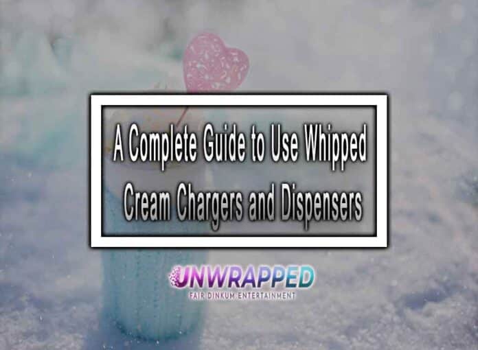 A Complete Guide to Use Whipped Cream Chargers and Dispensers A Complete Guide to Use Whipped Cream Chargers and Dispensers
