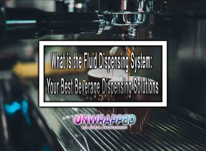 What is the Fluid Dispensing System: Your Best Beverage Dispensing Solutions