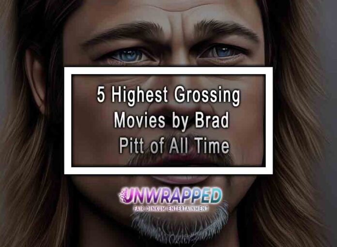 5 Highest Grossing Movies by Brad Pitt of All Time