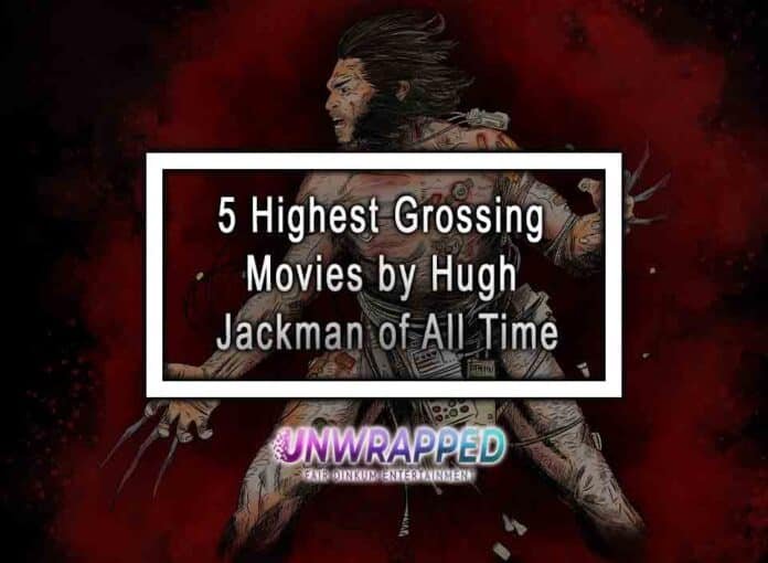 5 Highest Grossing Movies by Hugh Jackman of All Time