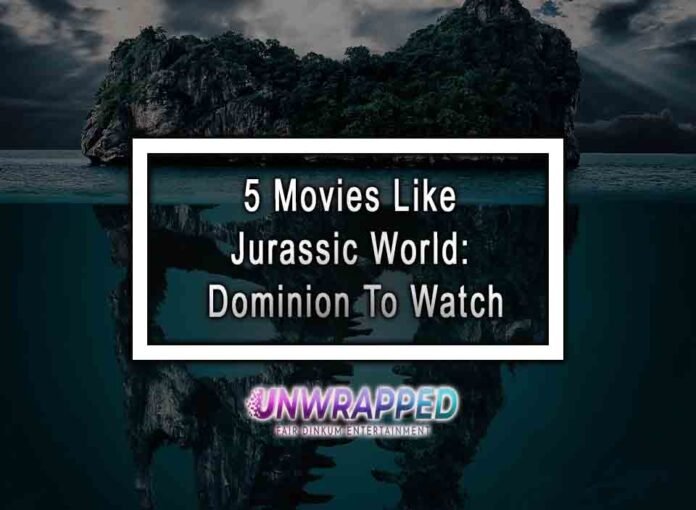 5 Movies Like Jurassic World: Dominion To Watch