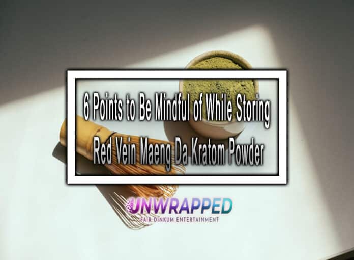 6 Points to Be Mindful of While Storing Red Vein Maeng Da Kratom Powder