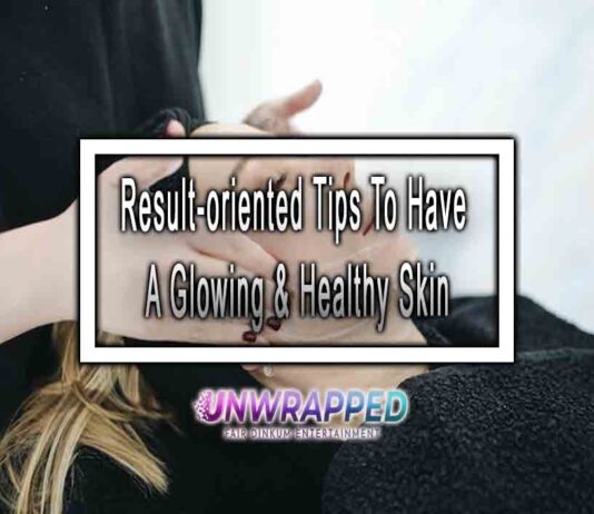 Result-oriented Tips To Have A Glowing & Healthy Skin