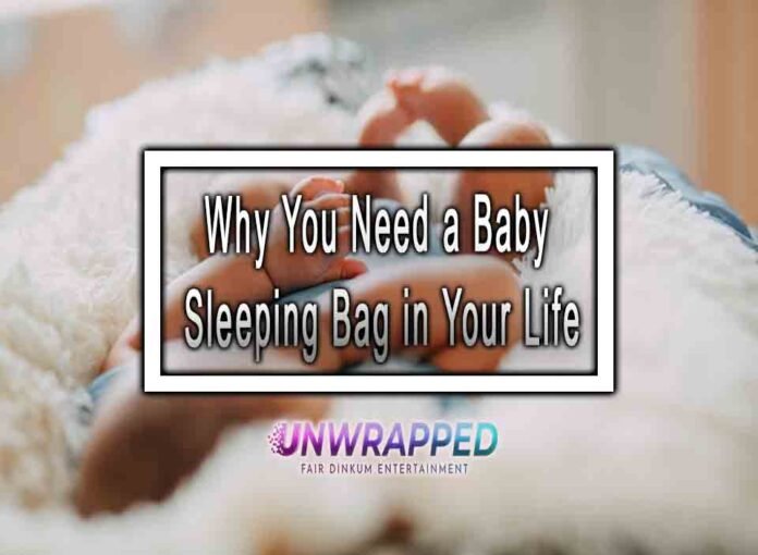 Why You Need a Baby Sleeping Bag in Your Life