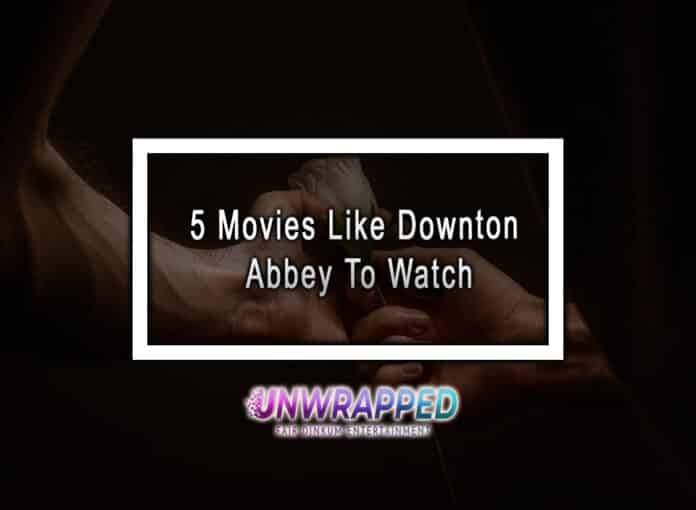 5 Movies Like Downton Abbey To Watch 5 Movies Like Downton Abbey To Watch