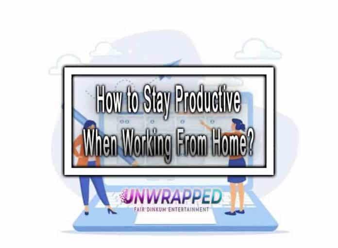 How to Stay Productive When Working From Home?