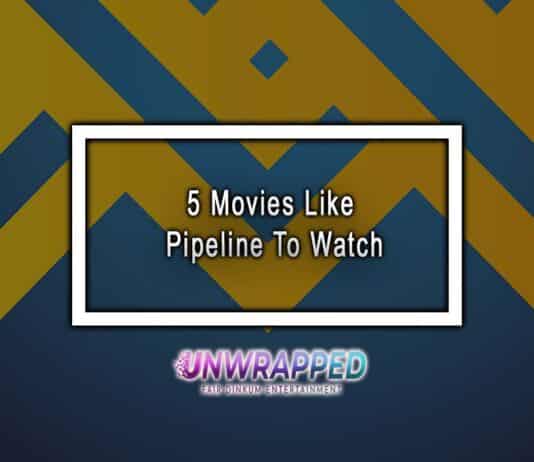 5 Movies Like Pipeline To Watch
