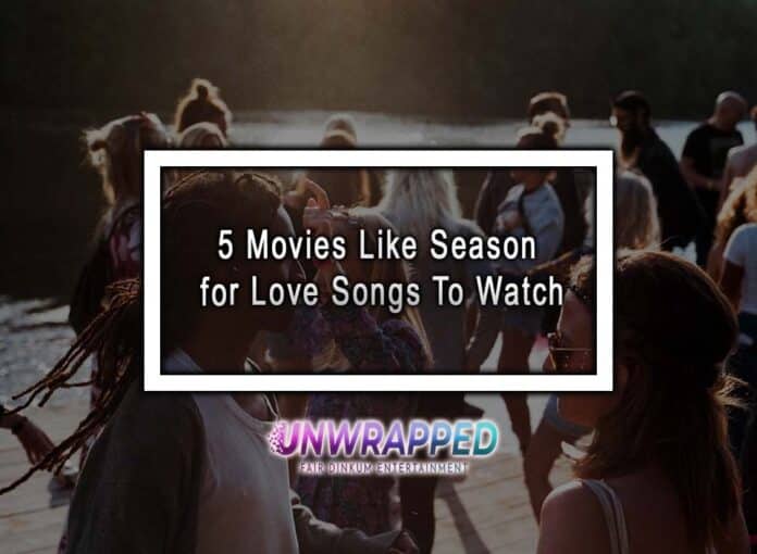 5 Movies Like Season for Love Songs To Watch