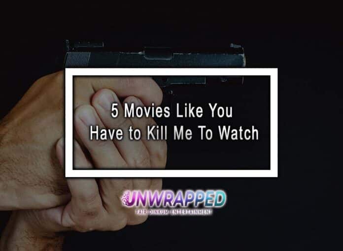 5 Movies Like You Have to Kill Me To Watch