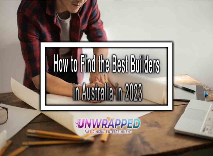 How to Find the Best Builders in Australia in 2023